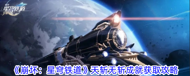 崩坏星穹铁道天斩无斩成就怎么获得-崩坏星穹铁道天斩无斩成就获取攻略