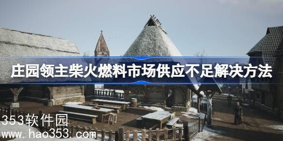 庄园领主柴火燃料市场供应不足怎么解决-柴火燃料市场供应不足解决方法