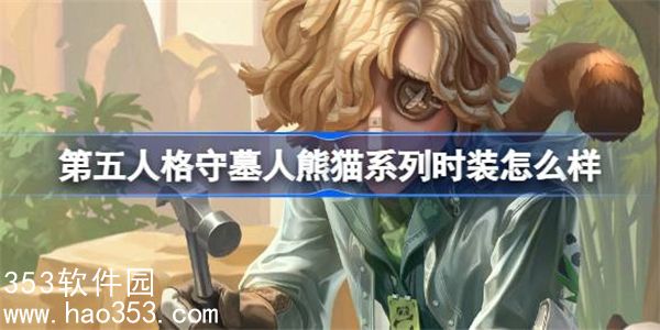 第五人格守墓人熊猫系列时装怎么样-守墓人家园设计师时装介绍