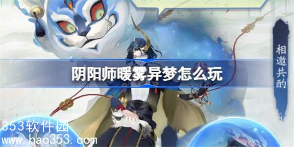 阴阳师暖雾异梦怎么玩-阴阳师暖雾异梦玩法攻略大全